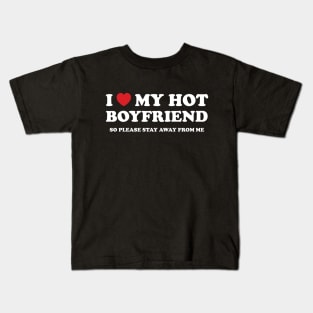 i love my hot boyfriend so stay  away from me Kids T-Shirt